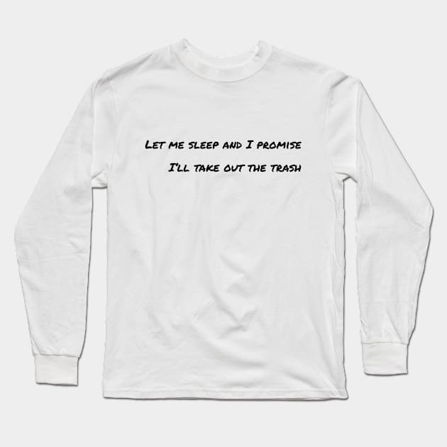 Let me sleep and I promise I’ll take out the trash Long Sleeve T-Shirt by LukePauloShirts